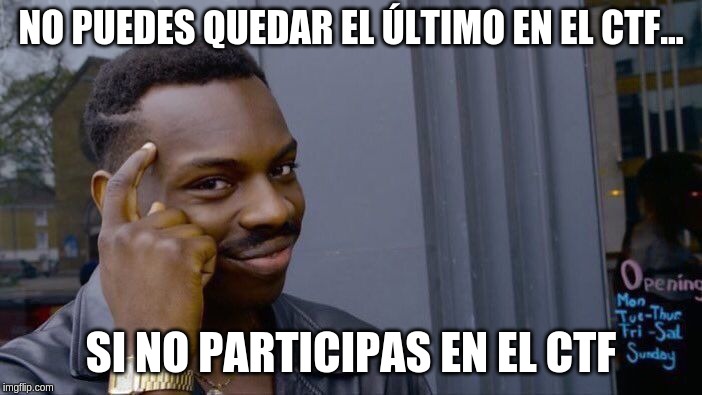 No puedes quedar el último en el CTF si no participas en él